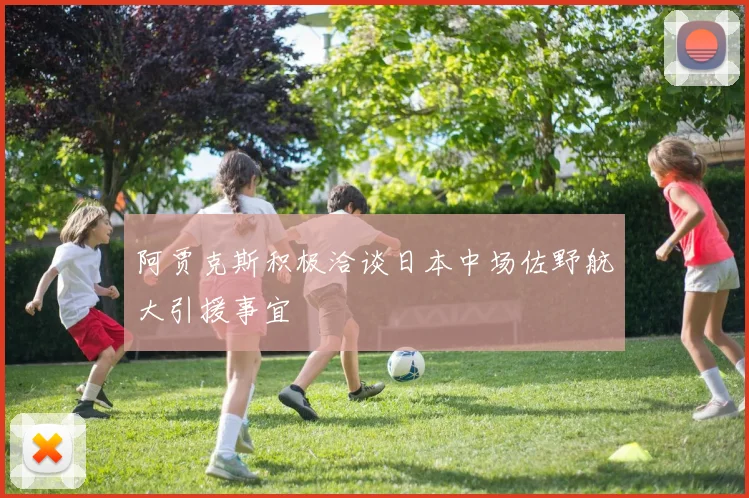 阿贾克斯积极洽谈日本中场佐野航大引援事宜