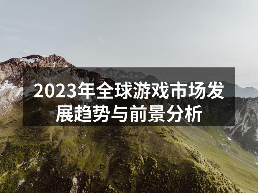 2023年全球游戏市场发展趋势与前景分析